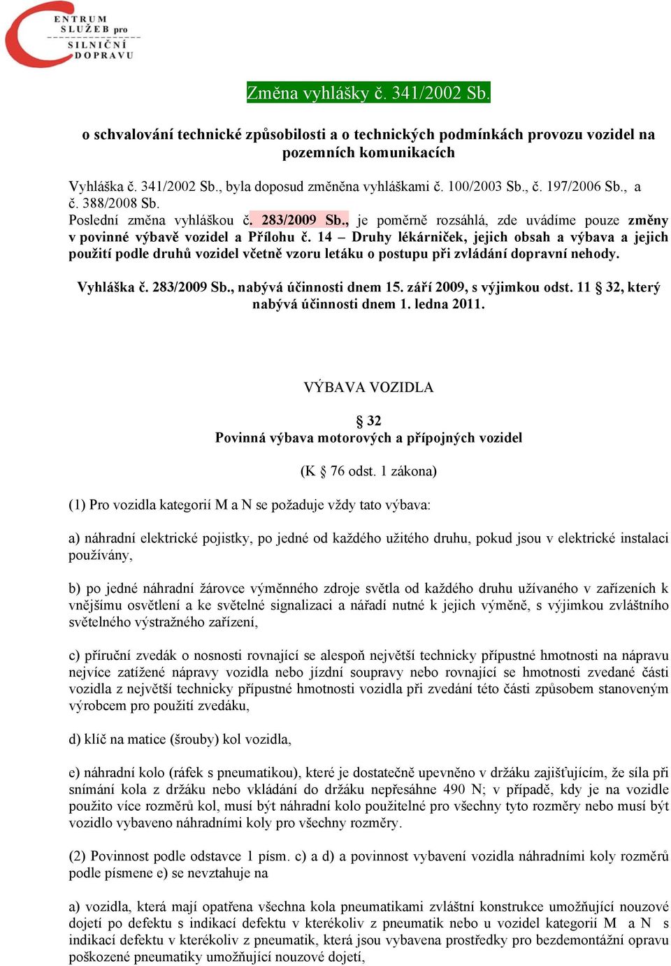 14 Druhy lékárniček, jejich obsah a výbava a jejich použití podle druhů vozidel včetně vzoru letáku o postupu při zvládání dopravní nehody. Vyhláška č. 283/2009 Sb., nabývá účinnosti dnem 15.