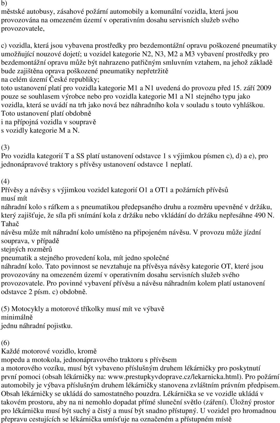 smluvním vztahem, na jehož základě bude zajištěna oprava poškozené pneumatiky nepřetržitě na celém území České republiky; toto ustanovení platí pro vozidla kategorie M1 a N1 uvedená do provozu před