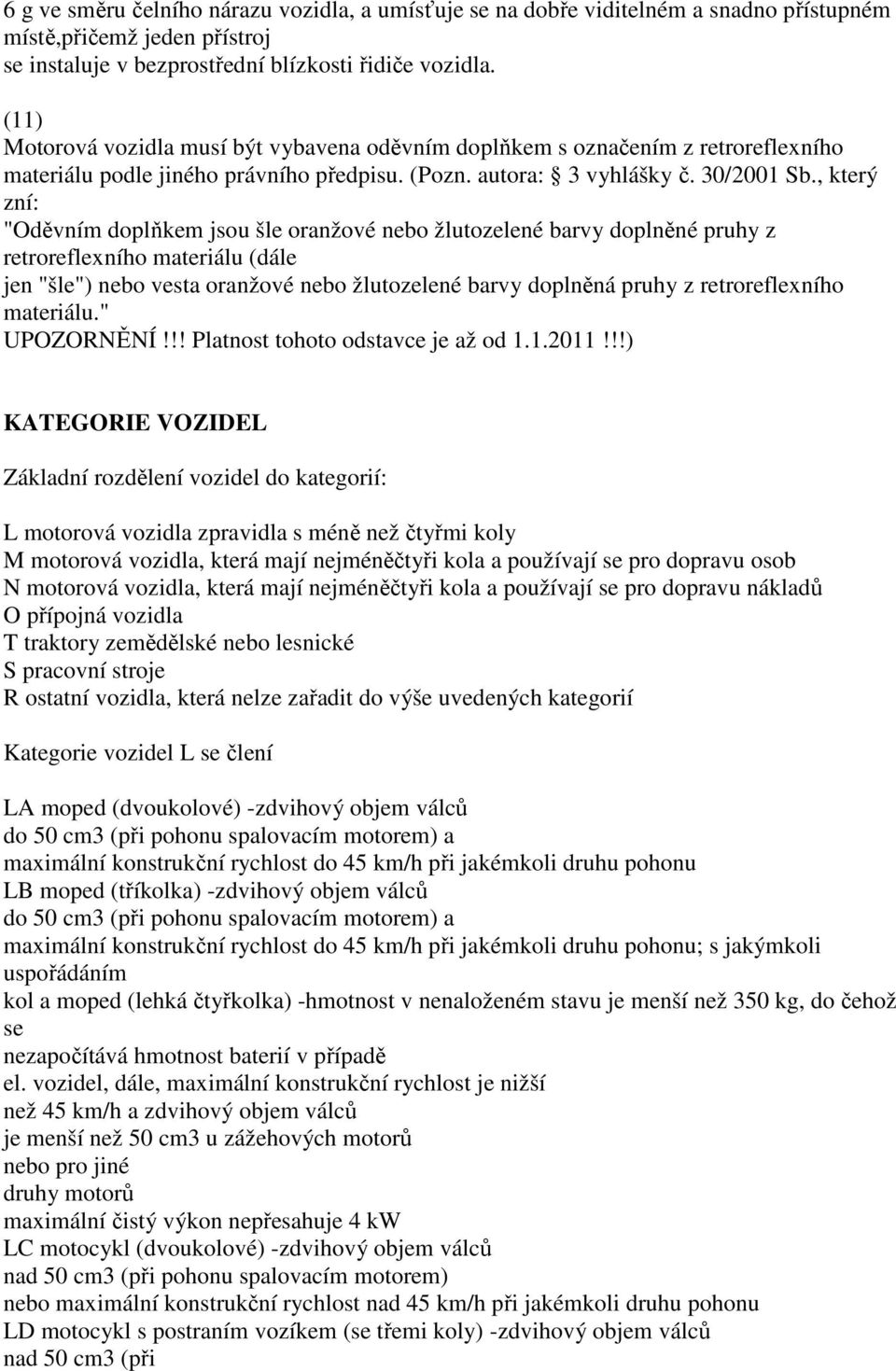 , který zní: "Oděvním doplňkem jsou šle oranžové nebo žlutozelené barvy doplněné pruhy z retroreflexního materiálu (dále jen "šle") nebo vesta oranžové nebo žlutozelené barvy doplněná pruhy z