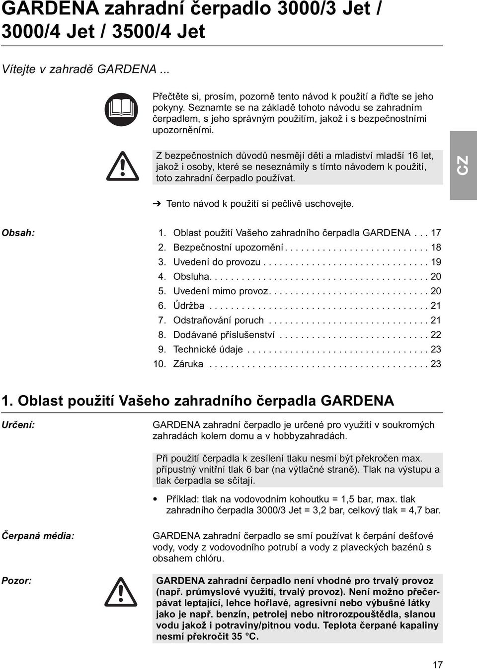 Z bezpečnostních důvodů nesmějí děti a mladiství mladší 16 let, jakož i osoby, které se neseznámily s tímto návodem k použití, toto zahradní čerpadlo používat.