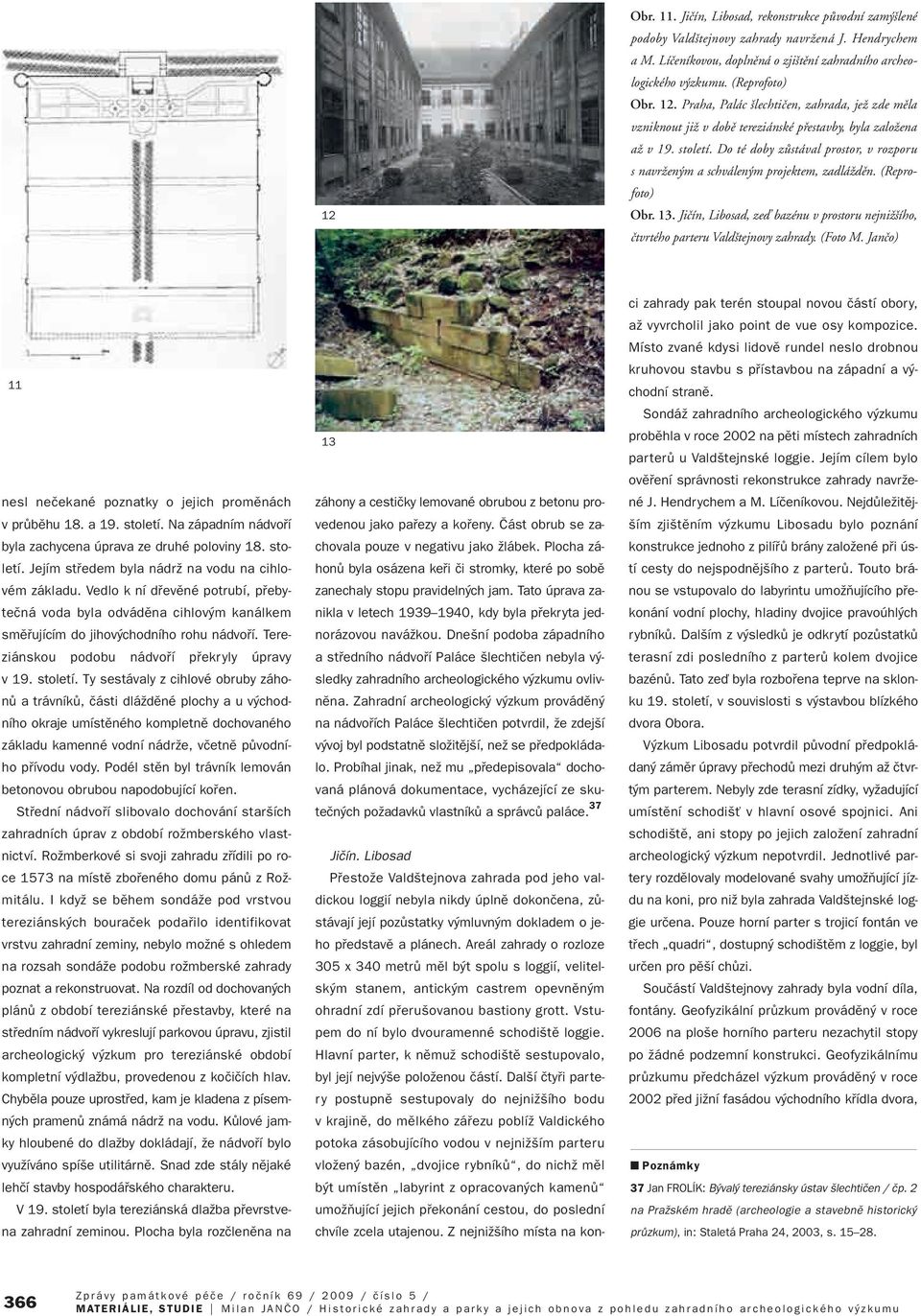 Do té doby zûstával prostor, v rozporu s navrïen m a schválen m projektem, zadláïdûn. (Reprofoto) Obr. 13. Jiãín, Libosad, zeì bazénu v prostoru nejniï ího, ãtvrtého parteru Vald tejnovy zahrady.