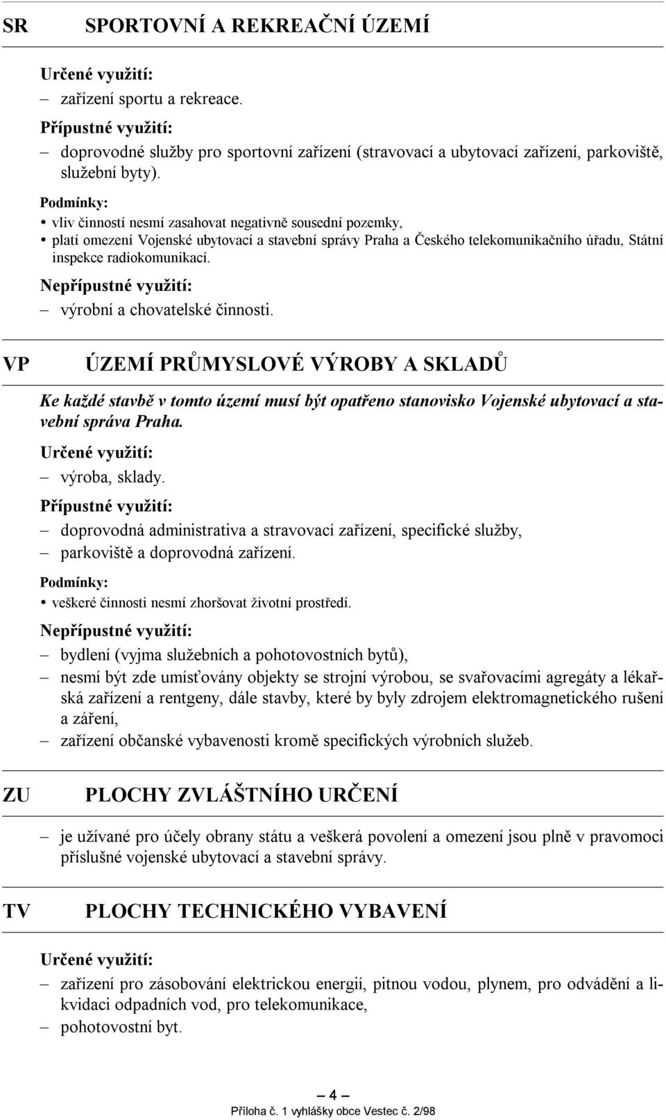 výrobní a chovatelské činnosti. VP ÚZEMÍ PRŮMYSLOVÉ VÝROBY A SKLADŮ Ke každé stavbě v tomto území musí být opatřeno stanovisko Vojenské ubytovací a stavební správa Praha. výroba, sklady.