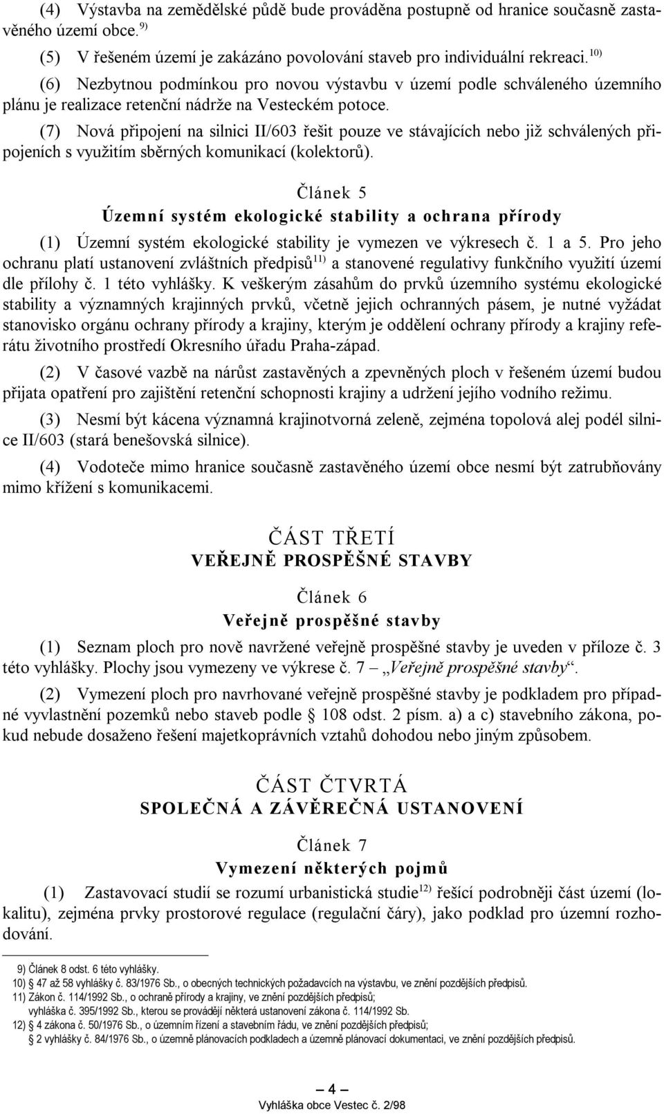 (7) Nová připojení na silnici II/603 řešit pouze ve stávajících nebo již schválených připojeních s využitím sběrných komunikací (kolektorů).