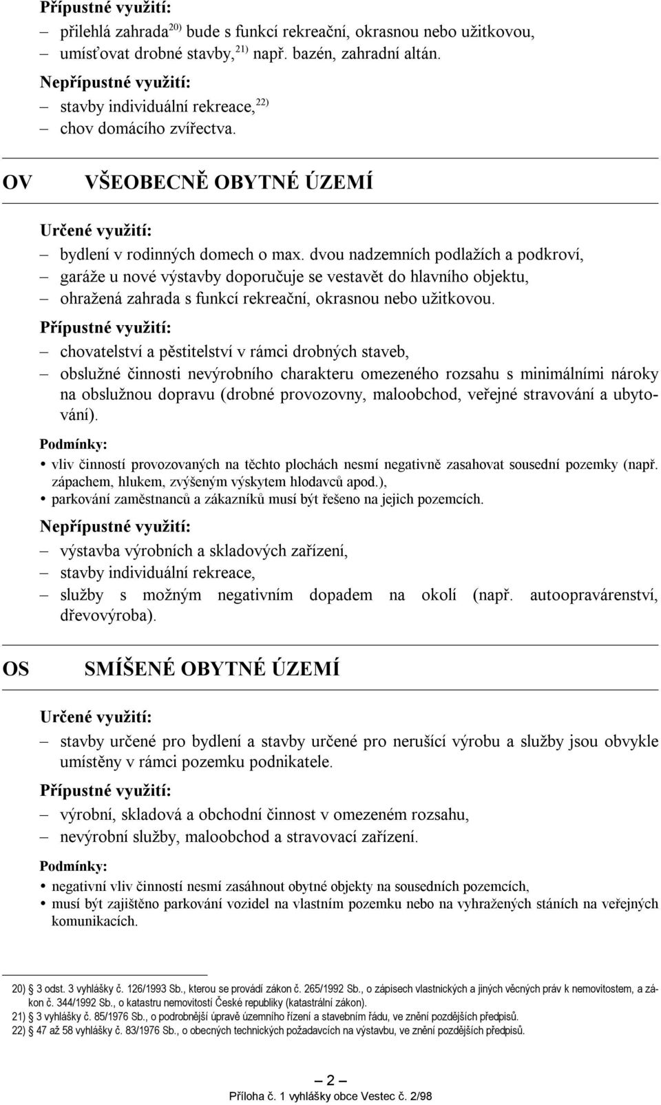 dvou nadzemních podlažích a podkroví, garáže u nové výstavby doporučuje se vestavět do hlavního objektu, ohražená zahrada s funkcí rekreační, okrasnou nebo užitkovou.