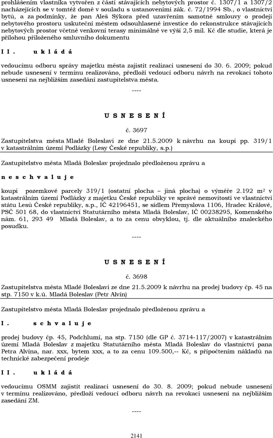 prostor včetně venkovní terasy minimálně ve výši 2,5 mil. Kč dle studie, která je přílohou přiloženého smluvního dokumentu I vedoucímu odboru správy majetku města zajistit realizaci usnesení do 30. 6.