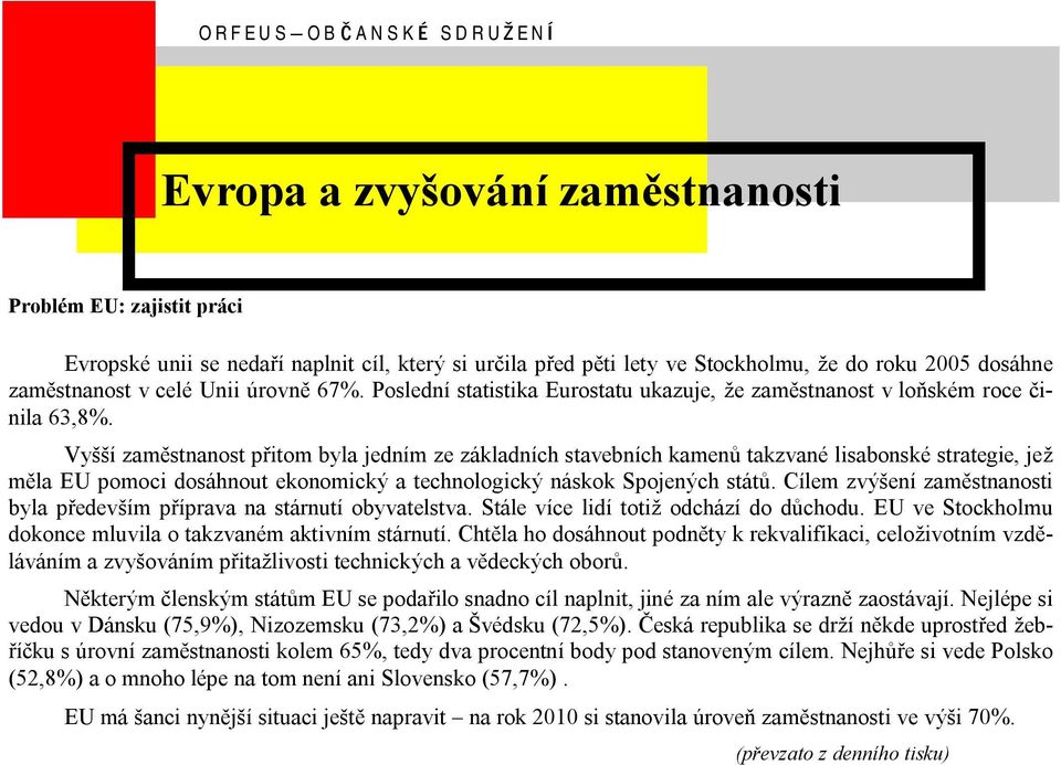 Vyssı zamýstnanost pritom byla jednım ze zakladnıch stavebnıch kamenu takzvane lisabonske strategie, jez mýla EU pomoci dosa hnout ekonomicky a technologicky naskok Spojenych statu.