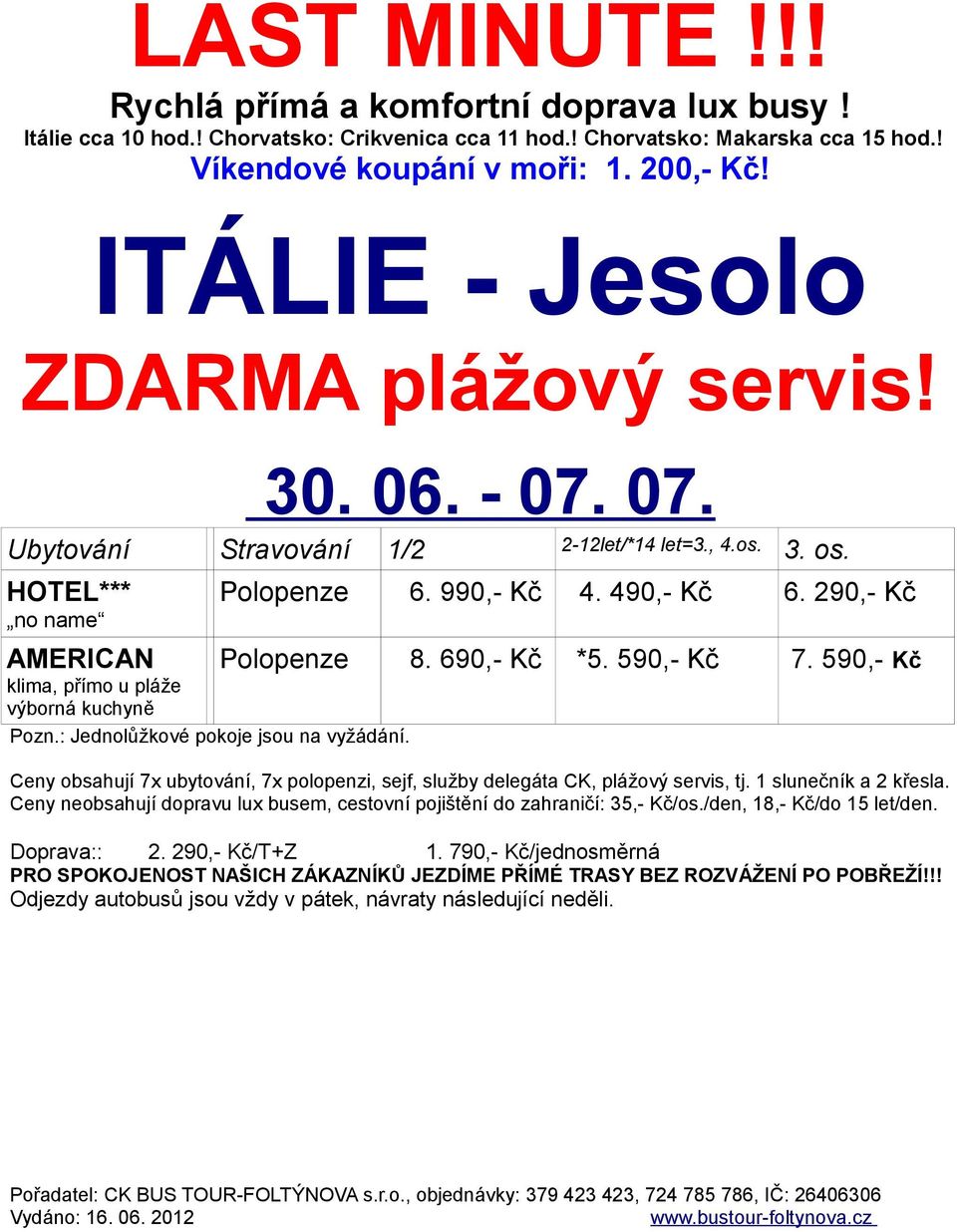 690,- Kč *5. 590,- Kč 7. 590,- Kč Ceny obsahují 7x ubytování, 7x polopenzi, sejf, služby delegáta CK, plážový servis, tj. 1 slunečník a 2 křesla.