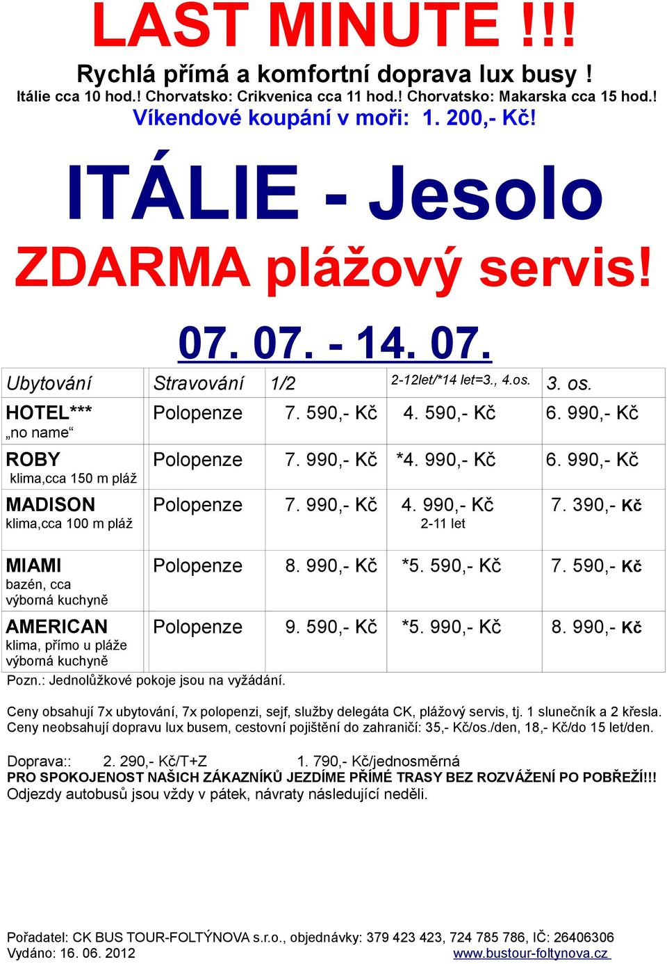 590,- Kč 7. 590,- Kč AMERICAN klima, přímo u pláže výborná kuchyně Pozn.: Jednolůžkové pokoje jsou na vyžádání. Polopenze 9. 590,- Kč *5. 990,- Kč 8.