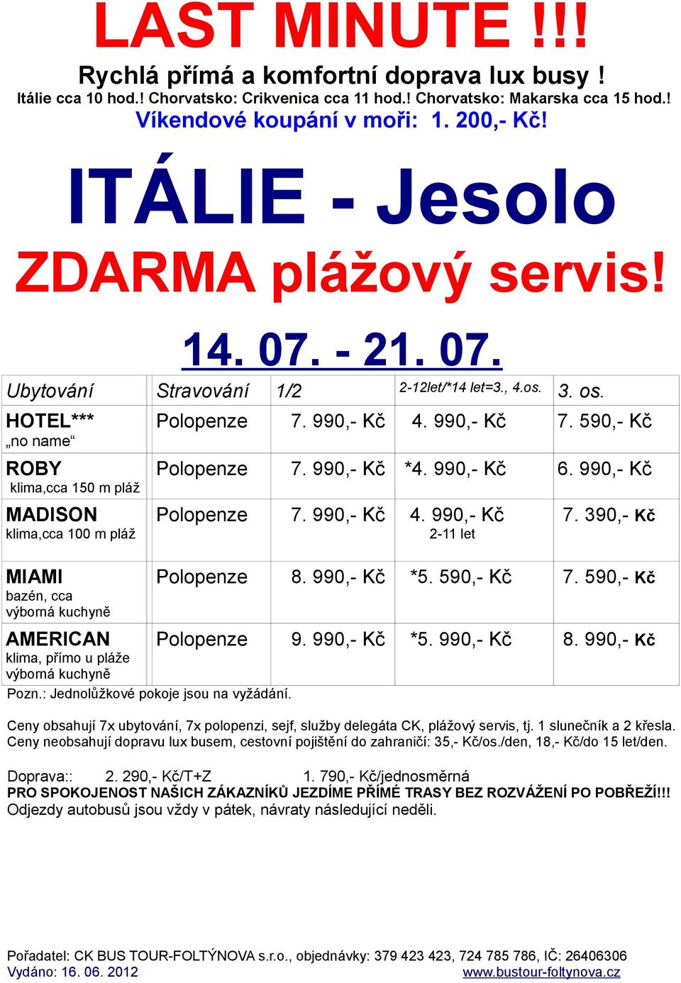 590,- Kč 7. 590,- Kč AMERICAN klima, přímo u pláže výborná kuchyně Pozn.: Jednolůžkové pokoje jsou na vyžádání. Polopenze 9. 990,- Kč *5. 990,- Kč 8.