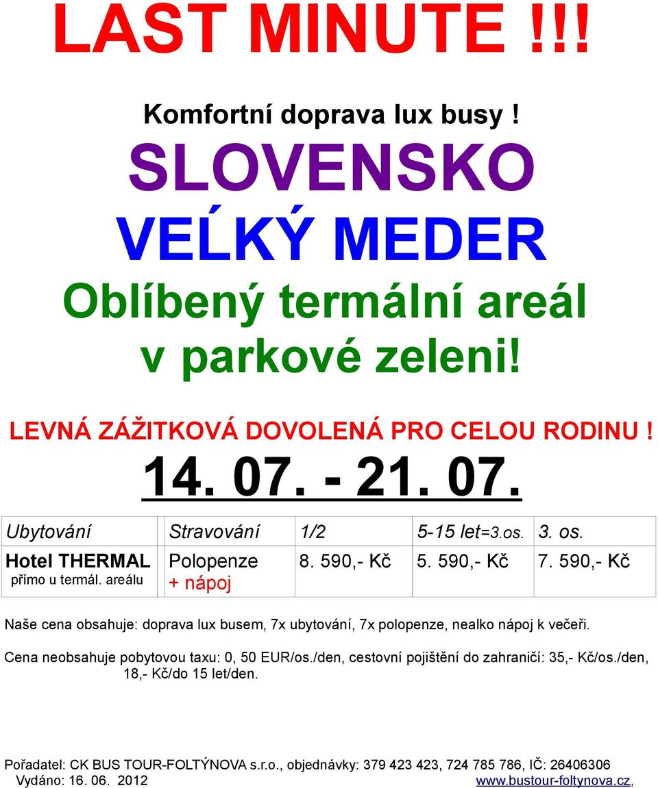 Hotel THERMAL přímo u termál. areálu Polopenze + nápoj 8. 590,- Kč 5. 590,- Kč 7.