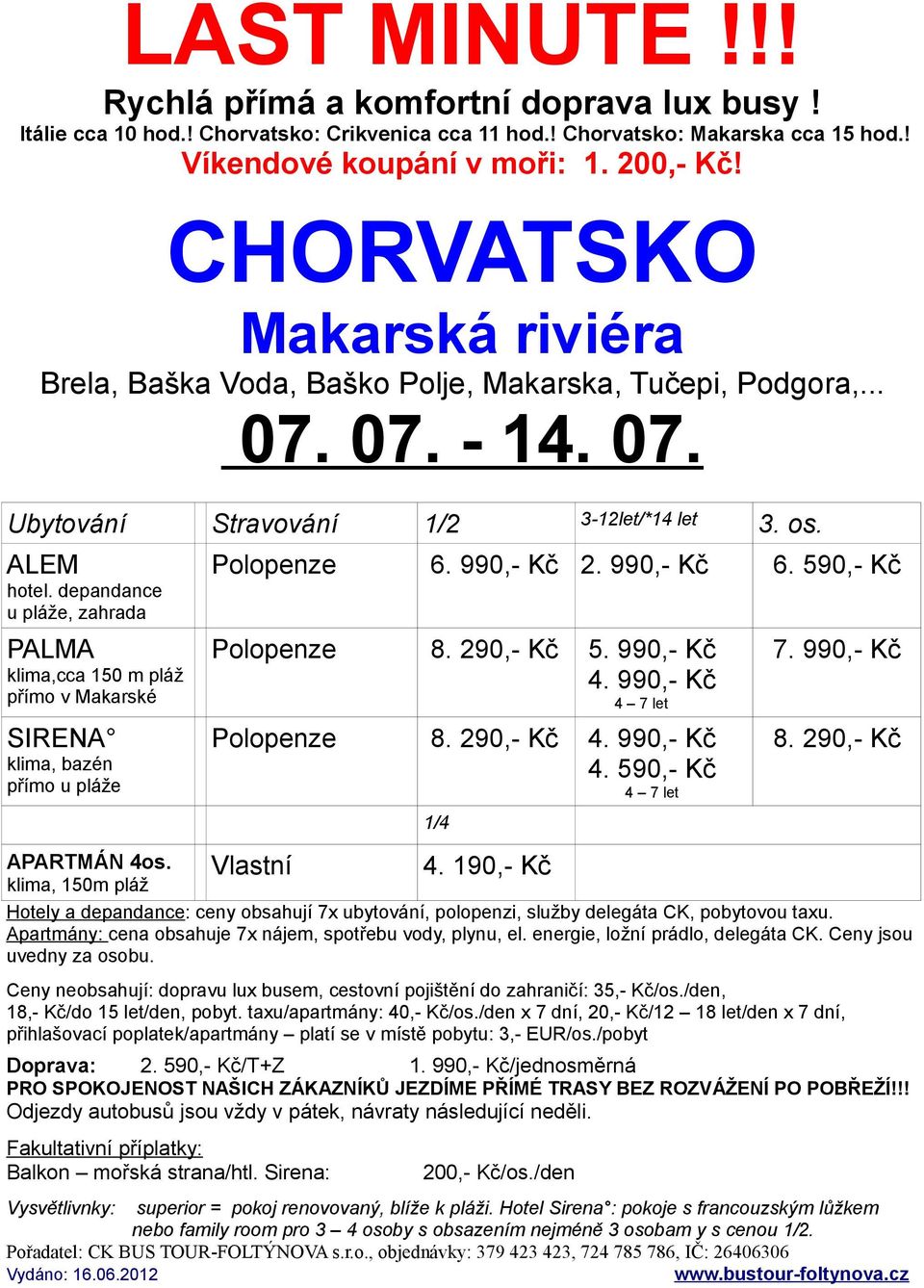 990,- Kč 4 7 let Polopenze 8. 290,- Kč 4. 990,- Kč 4. 590,- Kč 4 7 let Vlastní 1/4 4. 190,- Kč 7. 990,- Kč 8. 290,- Kč APARTMÁN 4os.