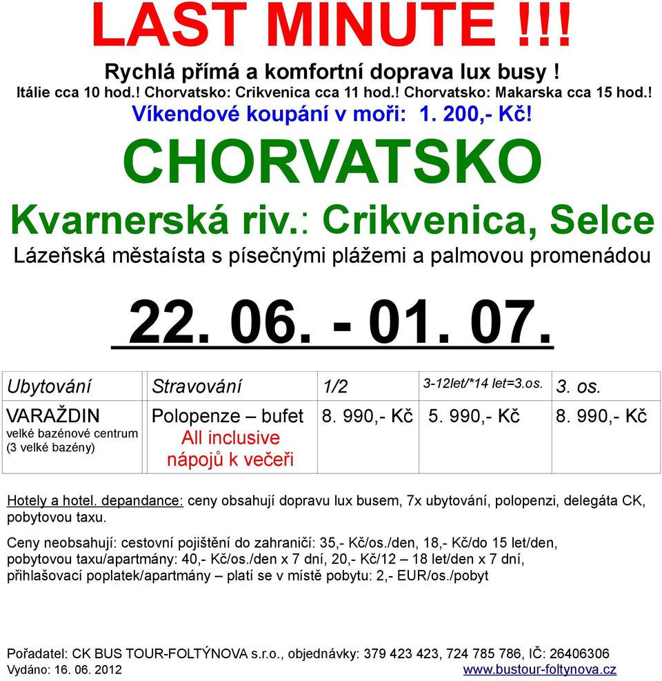 depandance: ceny obsahují dopravu lux busem, 7x ubytování, polopenzi, delegáta CK, pobytovou taxu. Ceny neobsahují: cestovní pojištění do zahraničí: 35,- Kč/os.