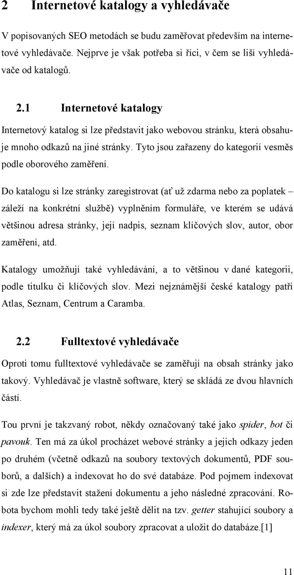 Do katalogu si lze stránky zaregistrovat (ať už zdarma nebo za poplatek záleží na konkrétní službě) vyplněním formuláře, ve kterém se udává většinou adresa stránky, její nadpis, seznam klíčových