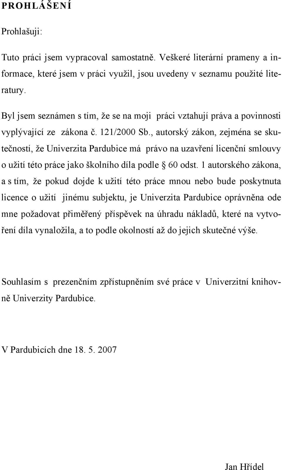 , autorský zákon, zejména se skutečností, že Univerzita Pardubice má právo na uzavření licenční smlouvy o užití této práce jako školního díla podle 60 odst.