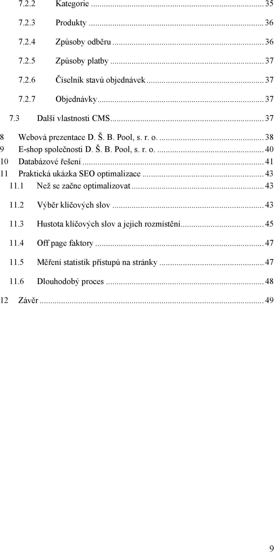 .. 41 11 Praktická ukázka SEO optimalizace... 43 11.1 Než se začne optimalizovat... 43 11.2 Výběr klíčových slov... 43 11.3 Hustota klíčových slov a jejich rozmístění.