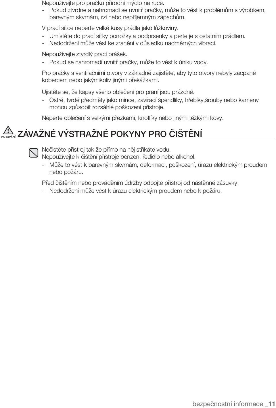 Nepoužívejte ztvrdlý prací prášek. - Pokud se nahromadí uvnitř pračky, může to vést k úniku vody.