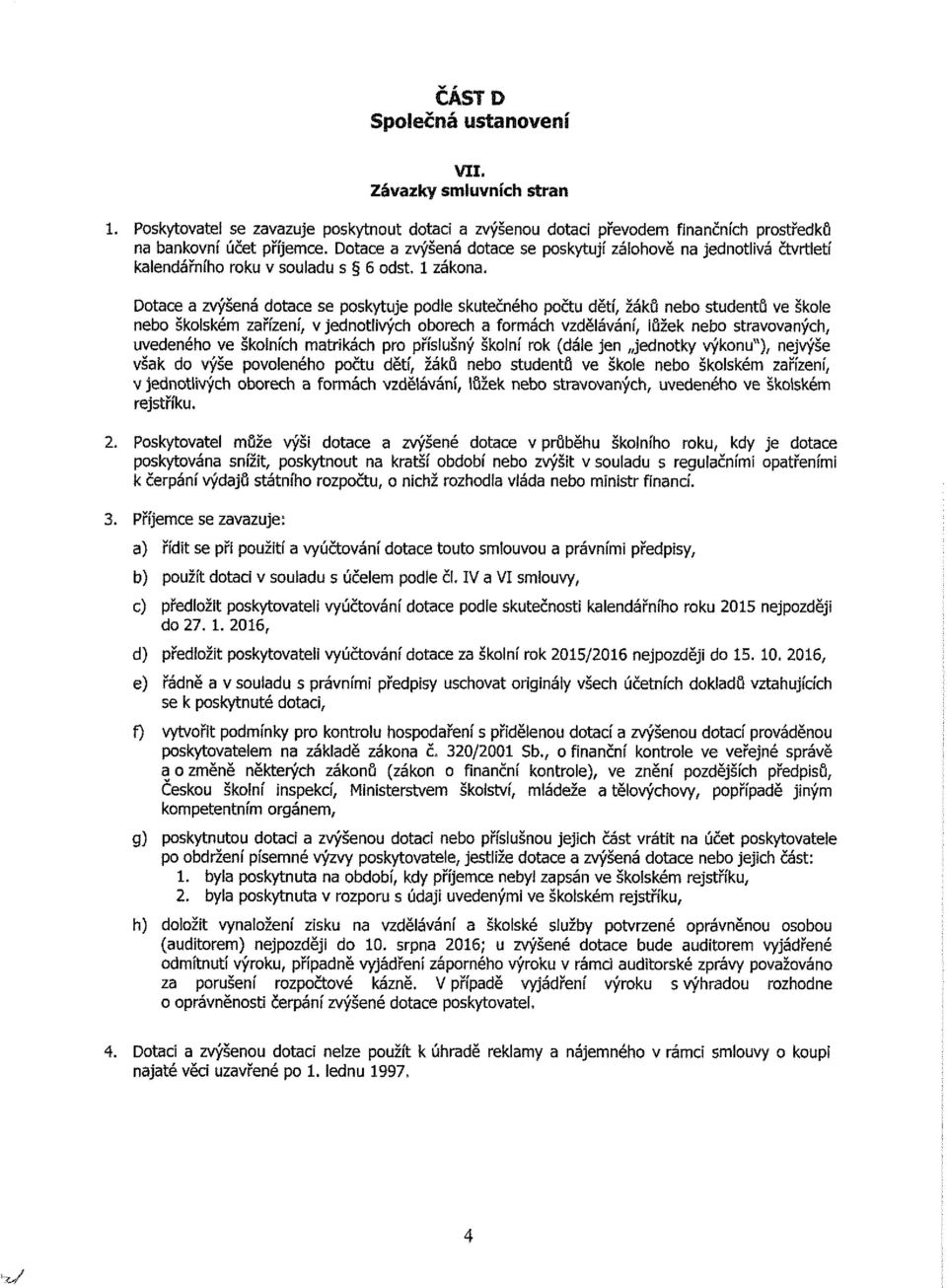 Dotace a zvýšená dotace se poskytuje podle skutečného počtu dětí, žáků nebo studentů ve škole nebo školském zařízení, v jednotlivých oborech a formách vzdělávání, lůžek nebo stravovaných, uvedeného