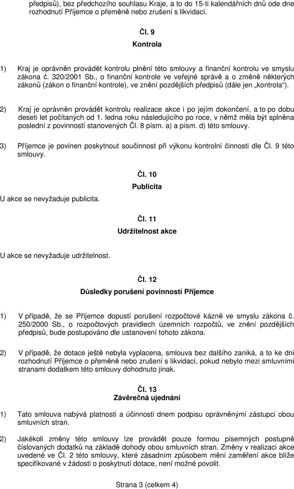 , o finanční kontrole ve veřejné správě a o změně některých zákonů (zákon o finanční kontrole), ve znění pozdějších předpisů (dále jen kontrola ).