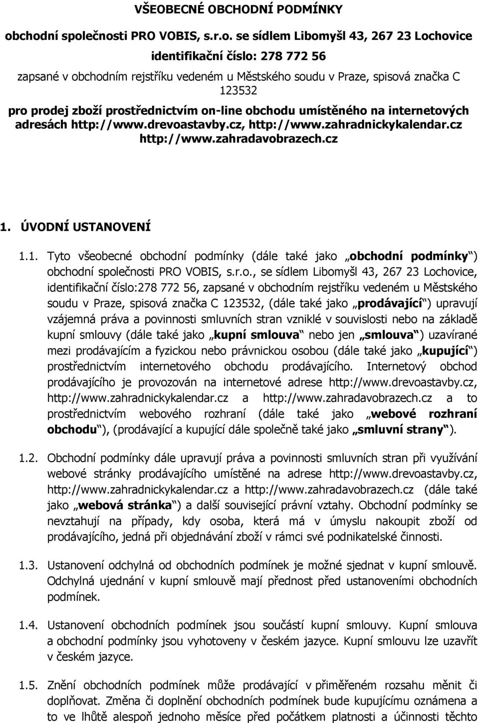 pro prodej zboží prostřednictvím on-line obchodu umístěného na internetových adresách http://www.drevoastavby.cz, http://www.zahradnickykalendar.cz http://www.zahradavobrazech.cz 1.