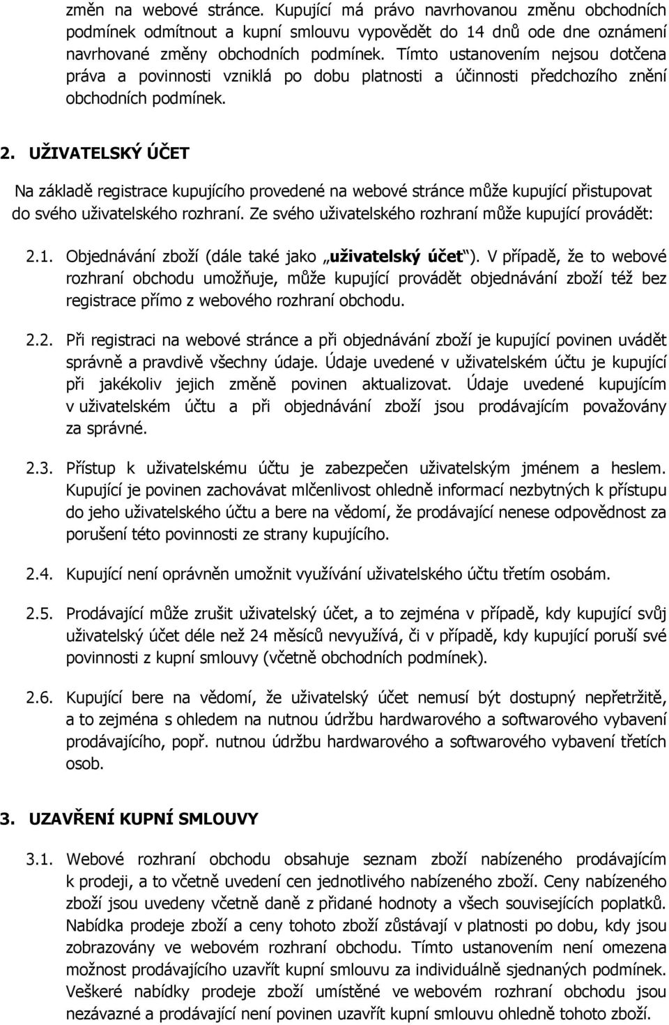 UŽIVATELSKÝ ÚČET Na základě registrace kupujícího provedené na webové stránce může kupující přistupovat do svého uživatelského rozhraní. Ze svého uživatelského rozhraní může kupující provádět: 2.1.