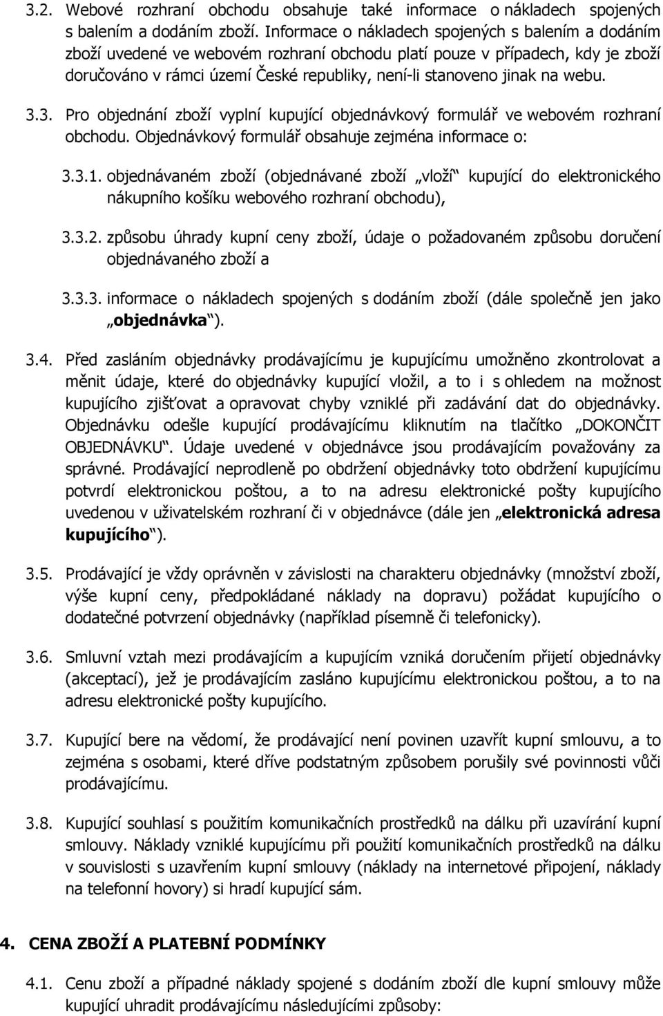 na webu. 3.3. Pro objednání zboží vyplní kupující objednávkový formulář ve webovém rozhraní obchodu. Objednávkový formulář obsahuje zejména informace o: 3.3.1.