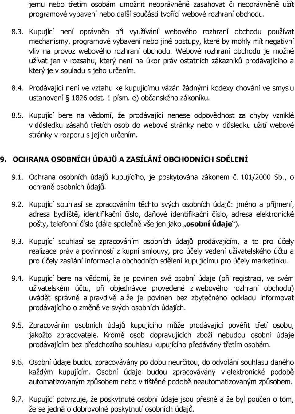 Webové rozhraní obchodu je možné užívat jen v rozsahu, který není na úkor práv ostatních zákazníků prodávajícího a který je v souladu s jeho určením. 8.4.