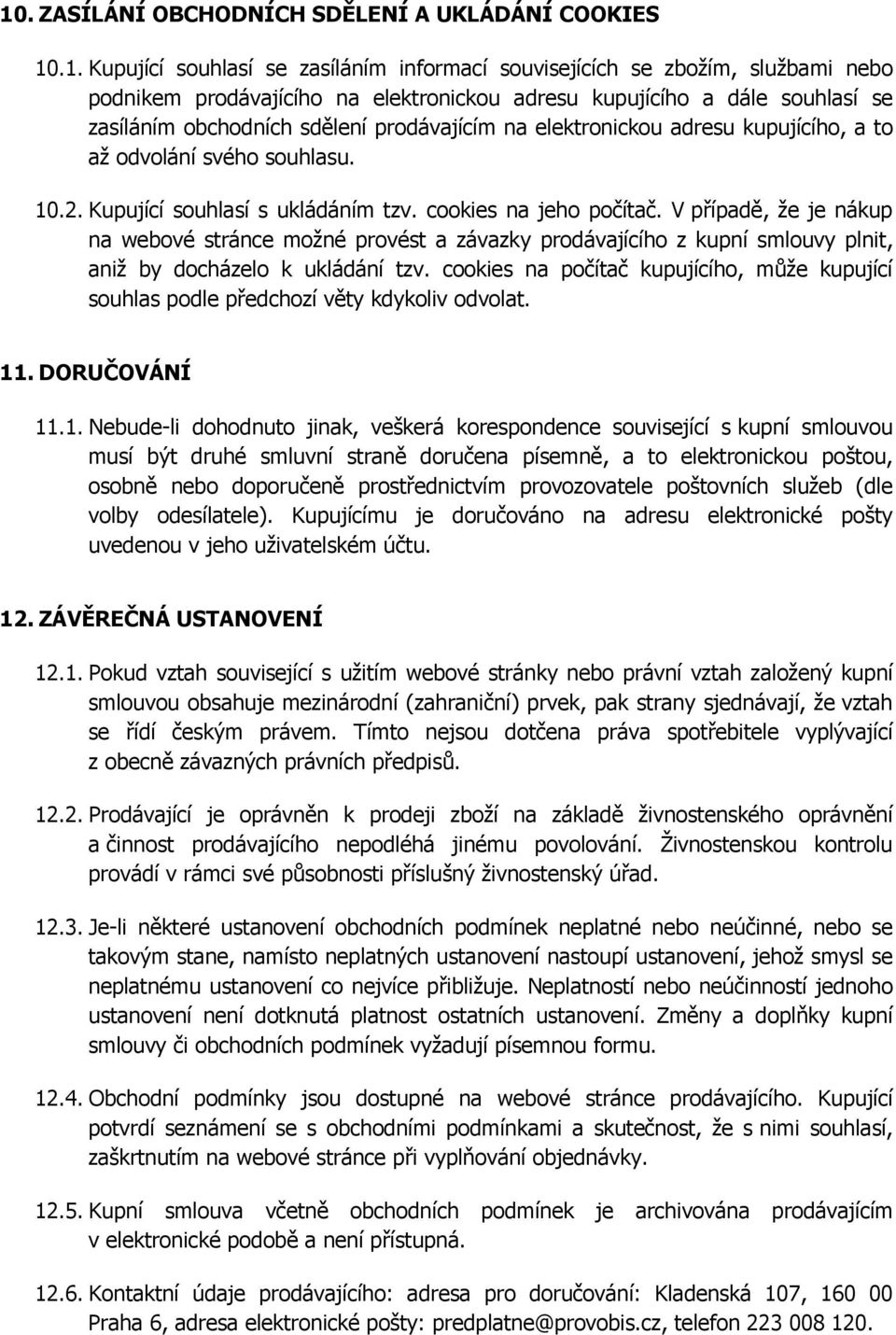 V případě, že je nákup na webové stránce možné provést a závazky prodávajícího z kupní smlouvy plnit, aniž by docházelo k ukládání tzv.