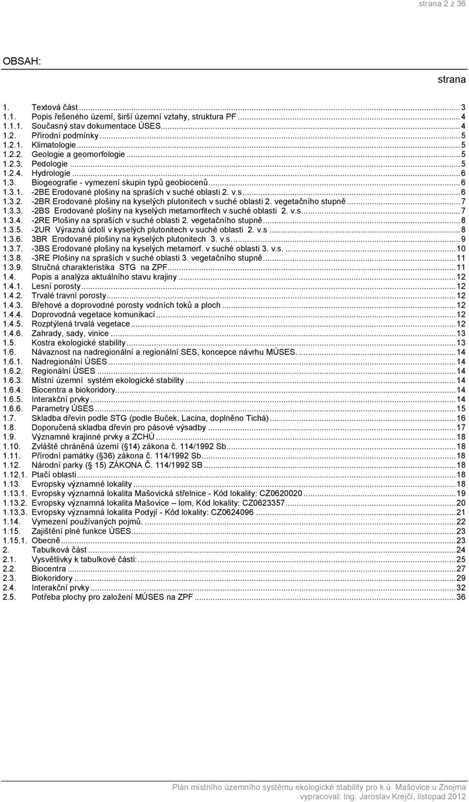 v.s... 6 1.3.2. -2BR Erodované plošiny na kyselých plutonitech v suché oblasti 2. vegetačního stupně... 7 1.3.3. -2BS Erodované plošiny na kyselých metamorfitech v suché oblasti 2. v.s.... 7 1.3.4.
