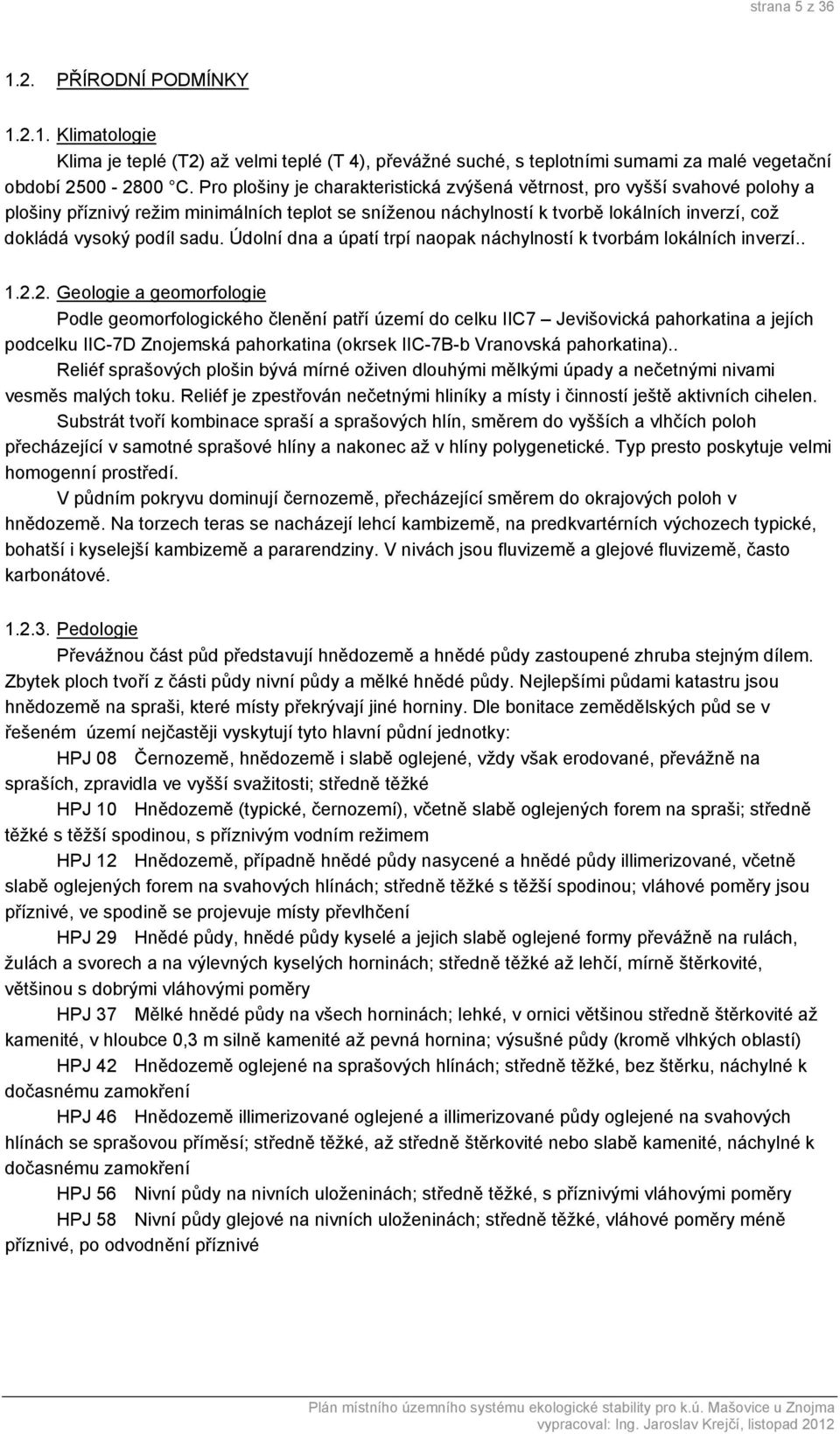 sadu. Údolní dna a úpatí trpí naopak náchylností k tvorbám lokálních inverzí.. 1.2.