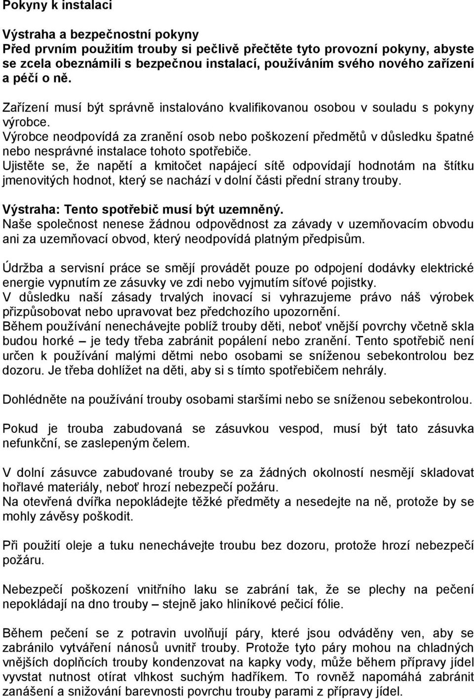 Výrobce neodpovídá za zranění osob nebo poškození předmětů v důsledku špatné nebo nesprávné instalace tohoto spotřebiče.