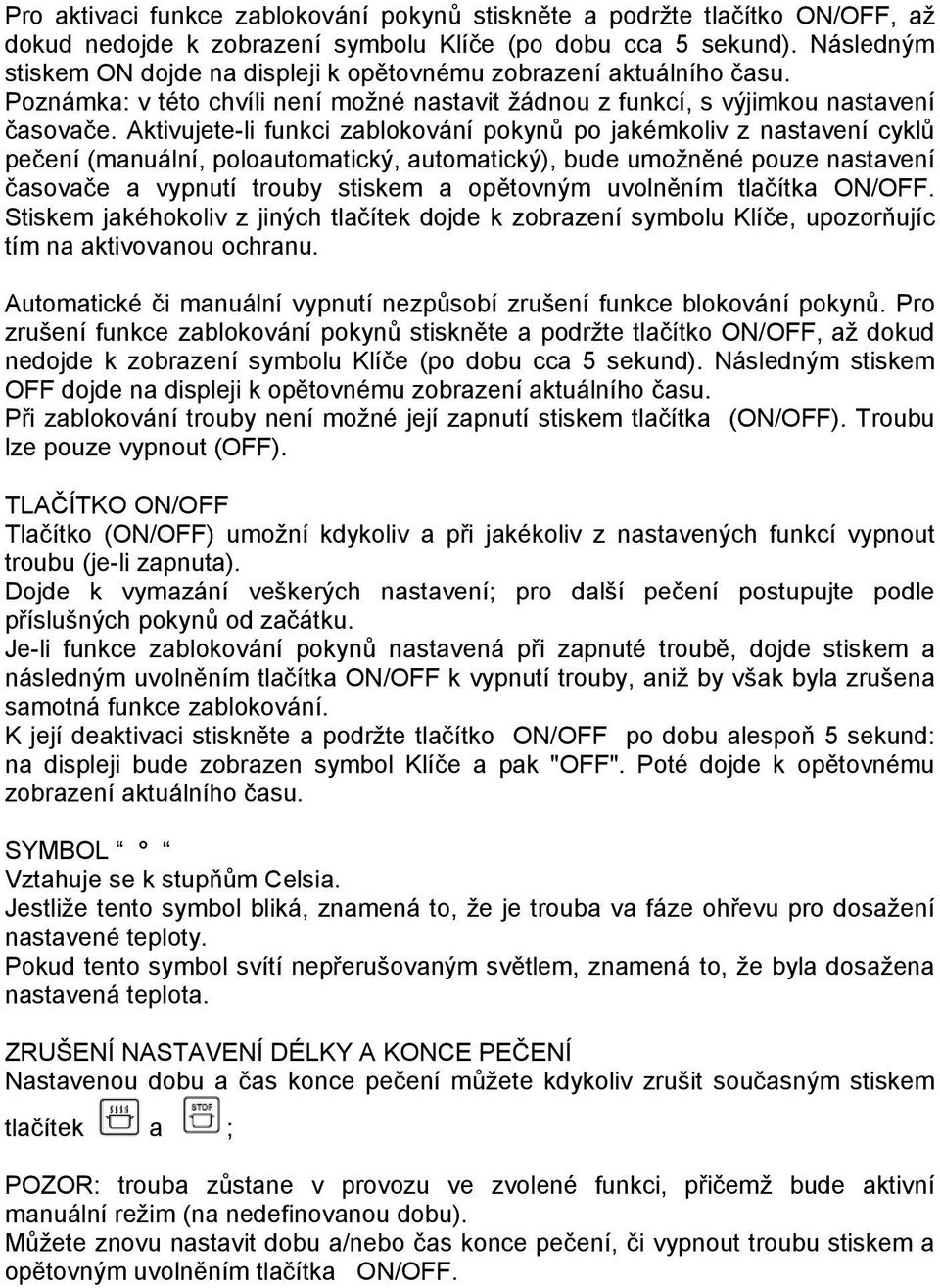 Aktivujete-li funkci zablokování pokynů po jakémkoliv z nastavení cyklů pečení (manuální, poloautomatický, automatický), bude umožněné pouze nastavení časovače a vypnutí trouby stiskem a opětovným