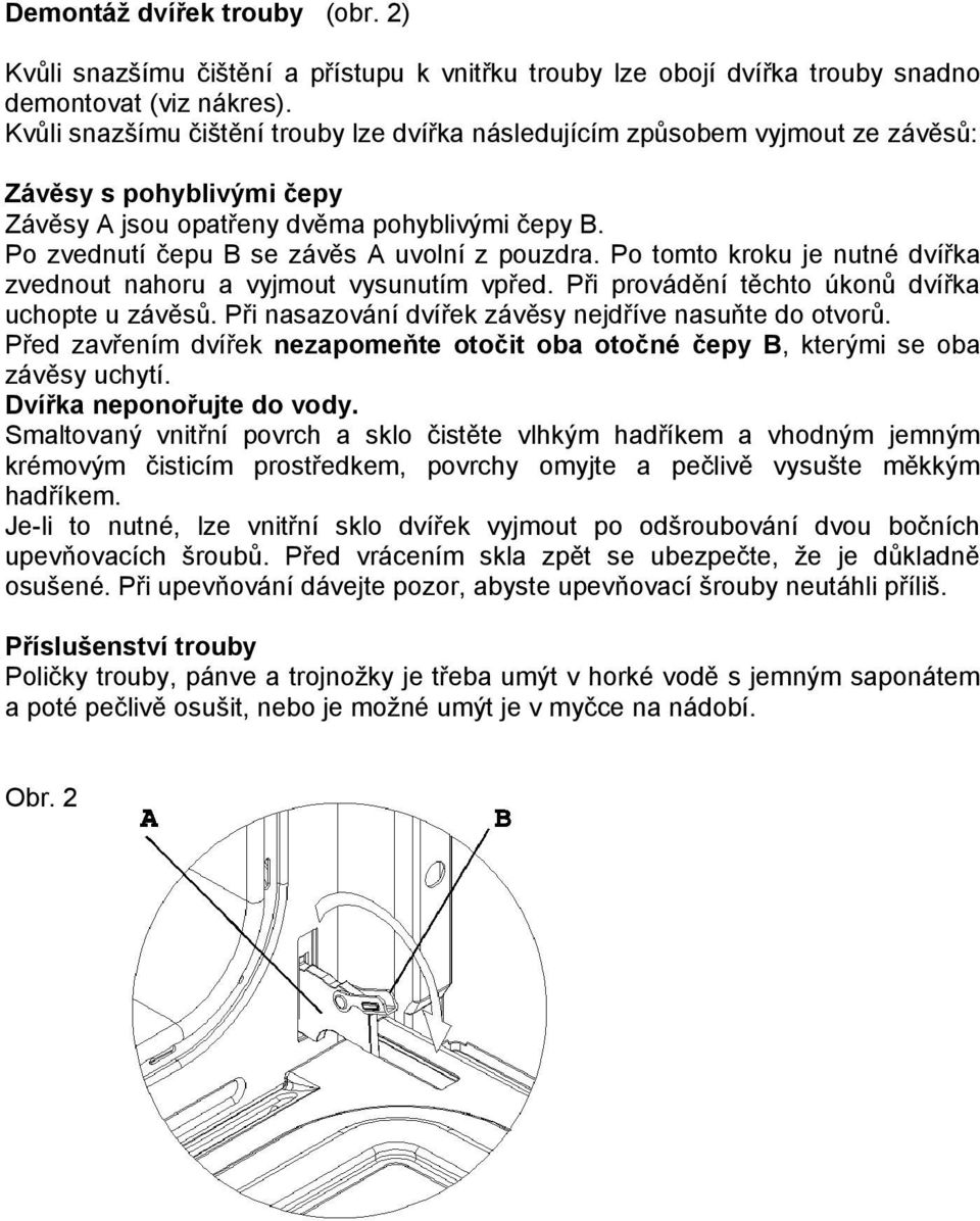 Po zvednutí čepu B se závěs A uvolní z pouzdra. Po tomto kroku je nutné dvířka zvednout nahoru a vyjmout vysunutím vpřed. Při provádění těchto úkonů dvířka uchopte u závěsů.