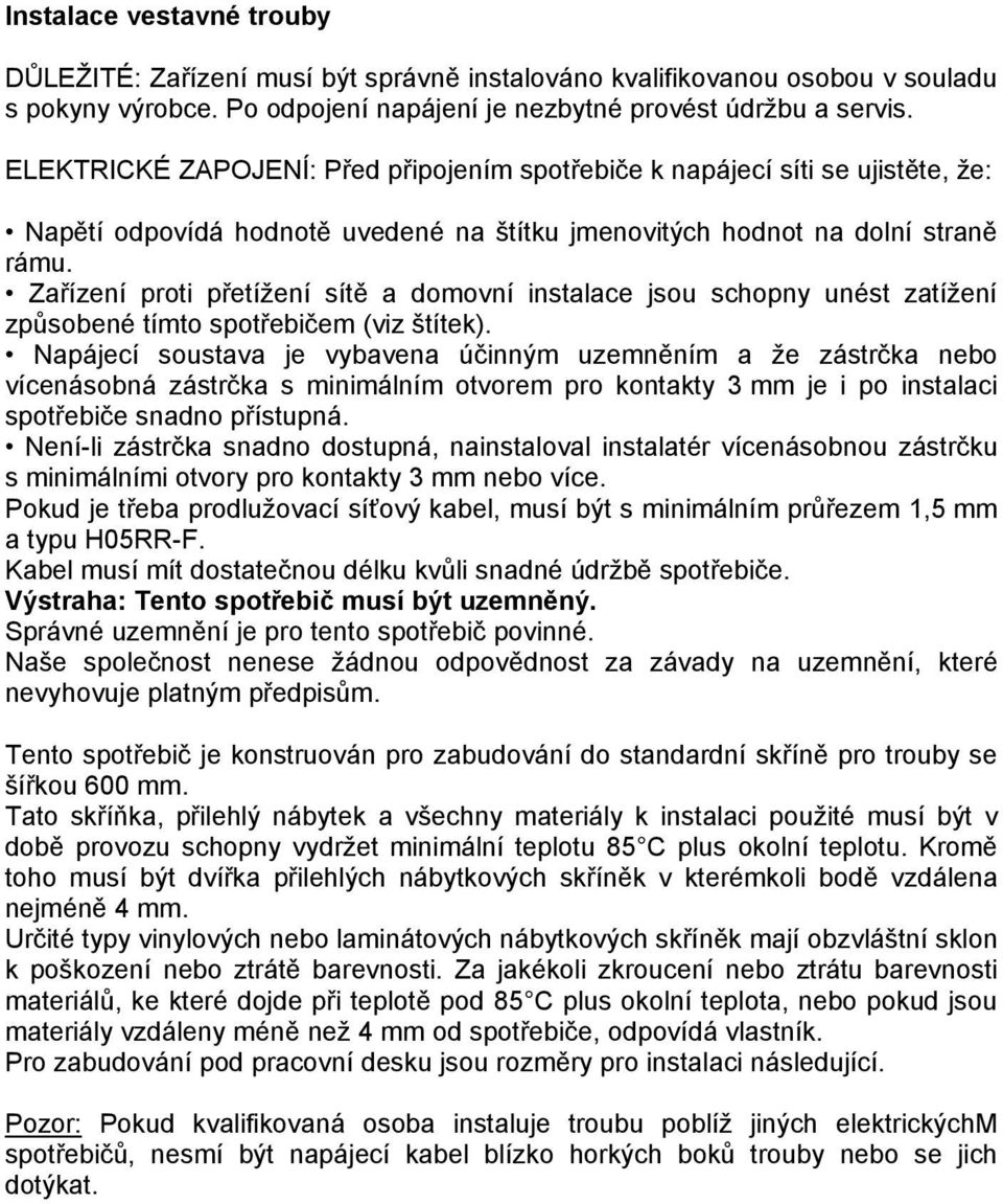 Zařízení proti přetížení sítě a domovní instalace jsou schopny unést zatížení způsobené tímto spotřebičem (viz štítek).