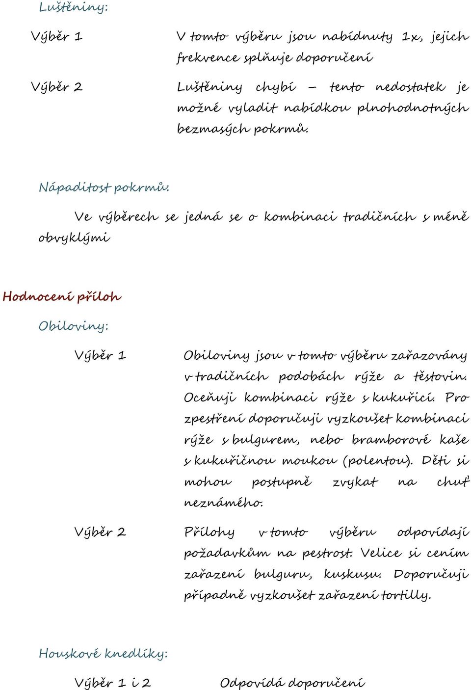 těstovin. Oceňuji kombinaci rýže s kukuřicí. Pro zpestření doporučuji vyzkoušet kombinaci rýže s bulgurem, nebo bramborové kaše s kukuřičnou moukou (polentou).