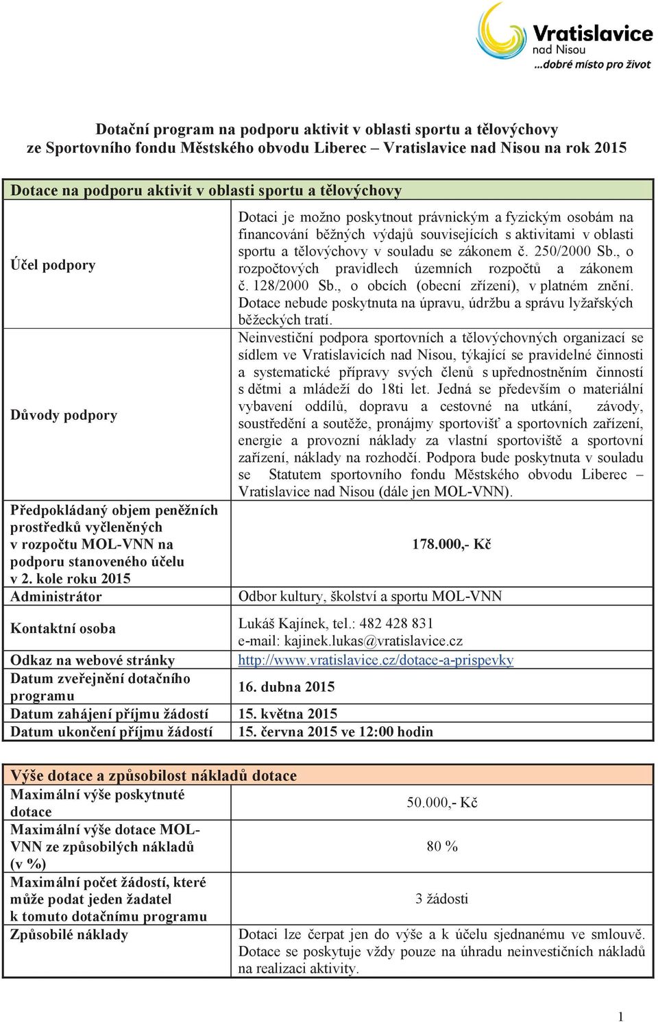 kole roku 2015 Administrátor Dotaci je možno poskytnout právnickým a fyzickým osobám na financování běžných výdajů souvisejících s aktivitami v oblasti sportu a tělovýchovy v souladu se zákonem č.