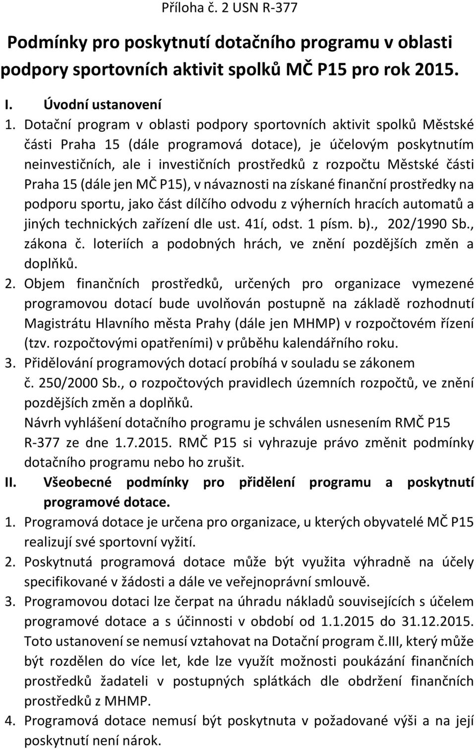 části Praha 15 (dále jen MČ P15), v návaznosti na získané finanční prostředky na podporu sportu, jako část dílčího odvodu z výherních hracích automatů a jiných technických zařízení dle ust. 41í, odst.