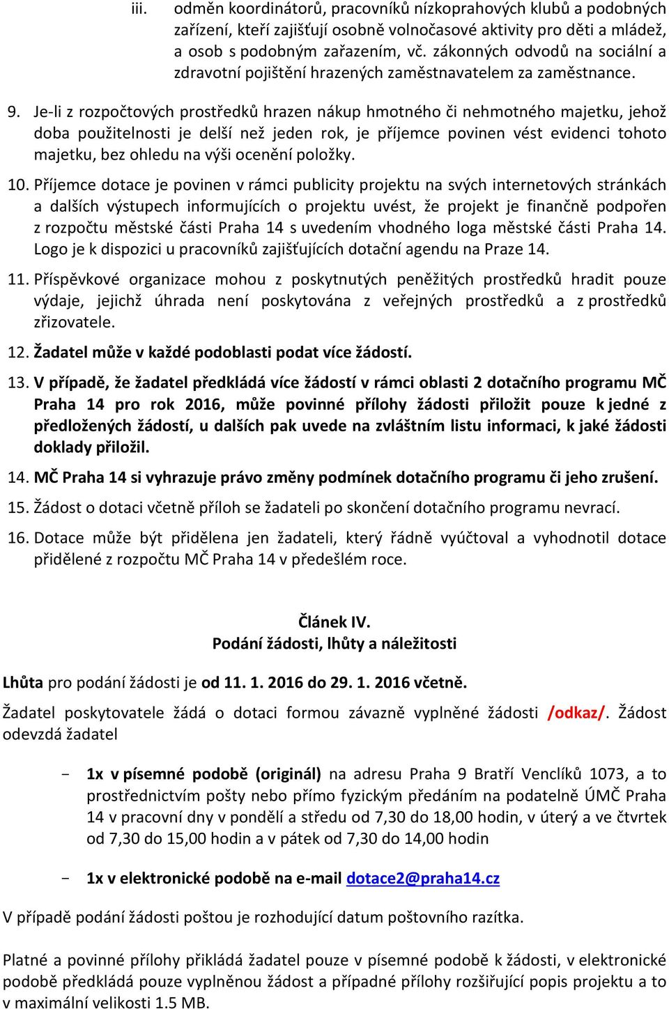 Je-li z rozpočtových prostředků hrazen nákup hmotného či nehmotného majetku, jehož doba použitelnosti je delší než jeden rok, je příjemce povinen vést evidenci tohoto majetku, bez ohledu na výši