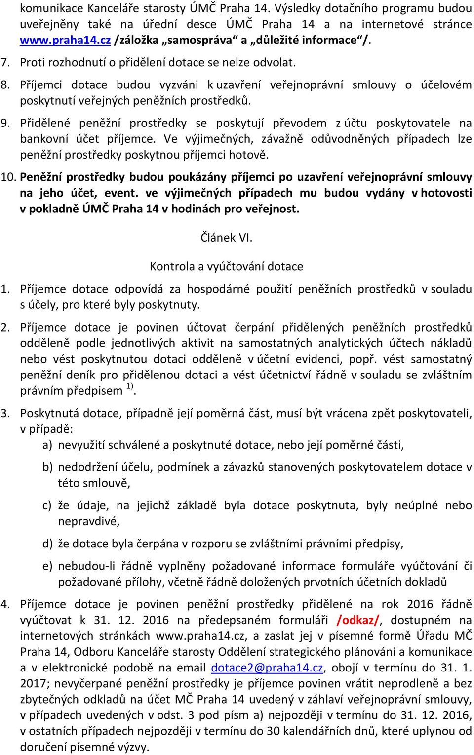 Příjemci dotace budou vyzváni k uzavření veřejnoprávní smlouvy o účelovém poskytnutí veřejných peněžních prostředků. 9.