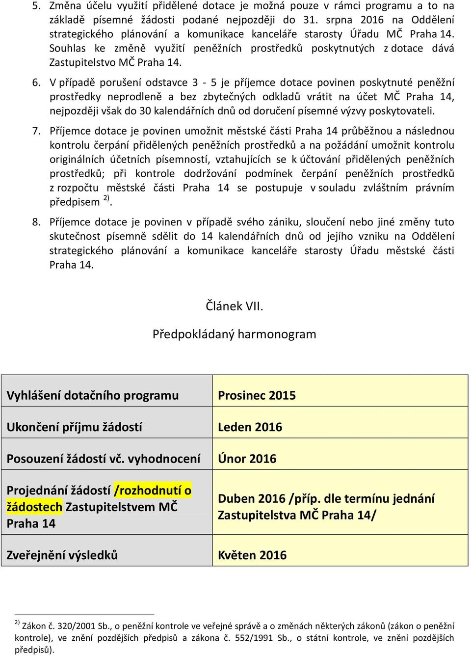 6. V případě porušení odstavce 3-5 je příjemce dotace povinen poskytnuté peněžní prostředky neprodleně a bez zbytečných odkladů vrátit na účet MČ Praha 14, nejpozději však do 30 kalendářních dnů od