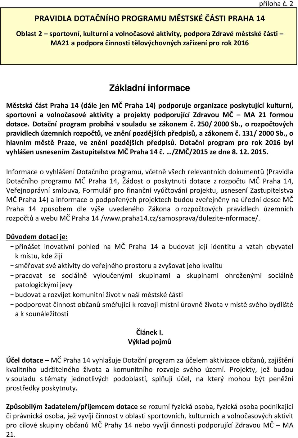 Praha 14) podporuje organizace poskytující kulturní, sportovní a volnočasové aktivity a projekty podporující Zdravou MČ MA 21 formou dotace. Dotační program probíhá v souladu se zákonem č.