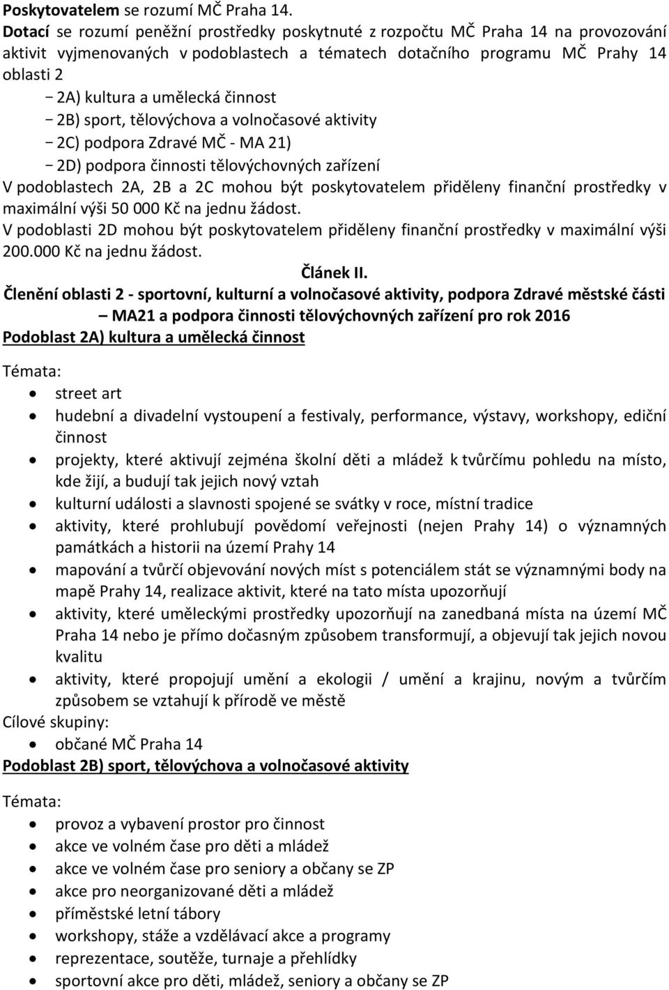 činnost - 2B) sport, tělovýchova a volnočasové aktivity - 2C) podpora Zdravé MČ - MA 21) - 2D) podpora činnosti tělovýchovných zařízení V podoblastech 2A, 2B a 2C mohou být poskytovatelem přiděleny