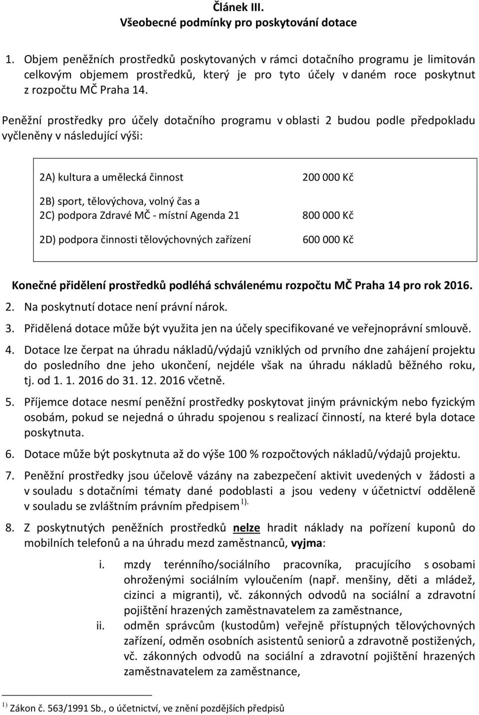 Peněžní prostředky pro účely dotačního programu v oblasti 2 budou podle předpokladu vyčleněny v následující výši: 2A) kultura a umělecká činnost 200 000 Kč 2B) sport, tělovýchova, volný čas a 2C)