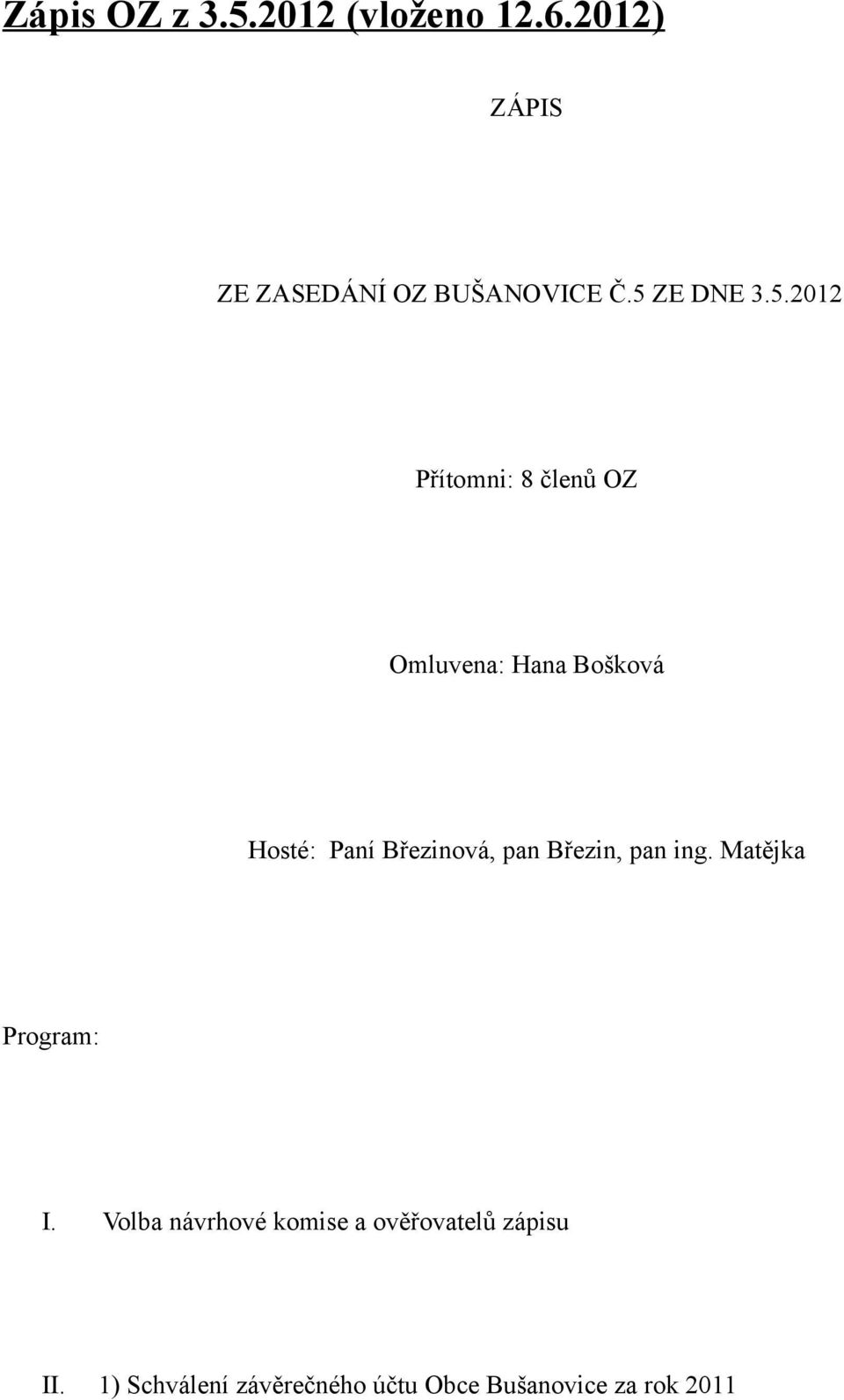 Březinová, pan Březin, pan ing. Matějka Program: I.