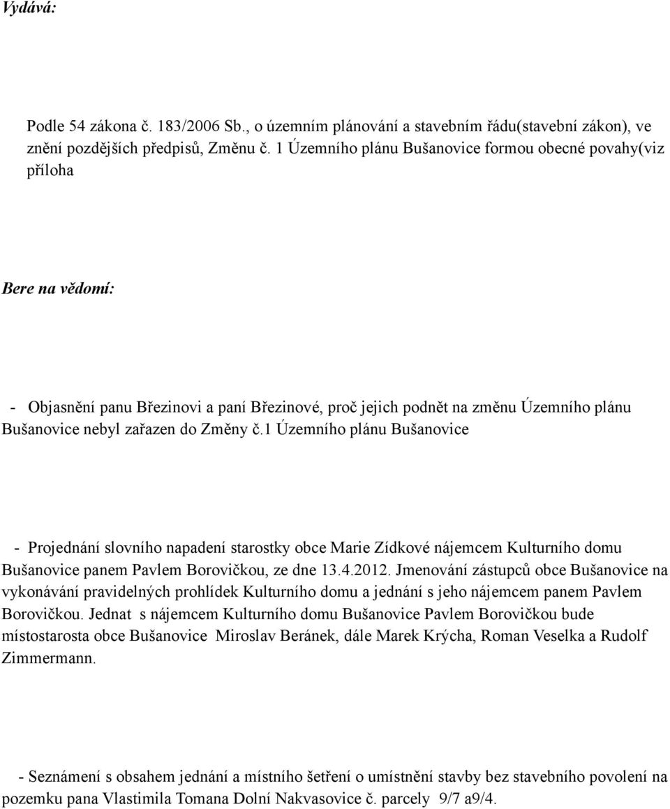 č.1 Územního plánu Bušanovice - Projednání slovního napadení starostky obce Marie Zídkové nájemcem Kulturního domu Bušanovice panem Pavlem Borovičkou, ze dne 13.4.2012.