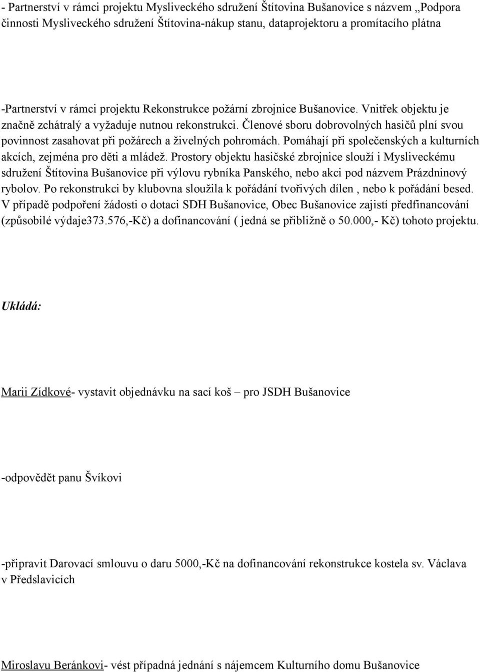 Členové sboru dobrovolných hasičů plní svou povinnost zasahovat při požárech a živelných pohromách. Pomáhají při společenských a kulturních akcích, zejména pro děti a mládež.