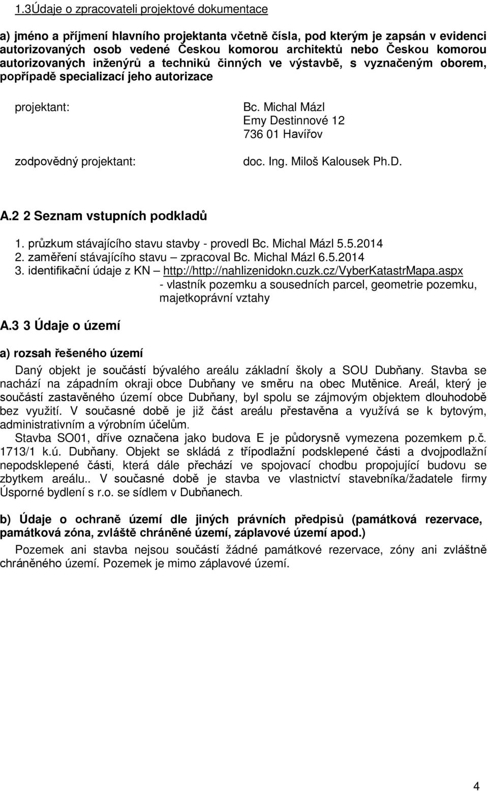 Michal Mázl Emy Destinnové 12 736 01 Havířov doc. Ing. Miloš Kalousek Ph.D. A.2 2 Seznam vstupních podkladů 1. průzkum stávajícího stavu stavby - provedl Bc. Michal Mázl 5.5.2014 2.