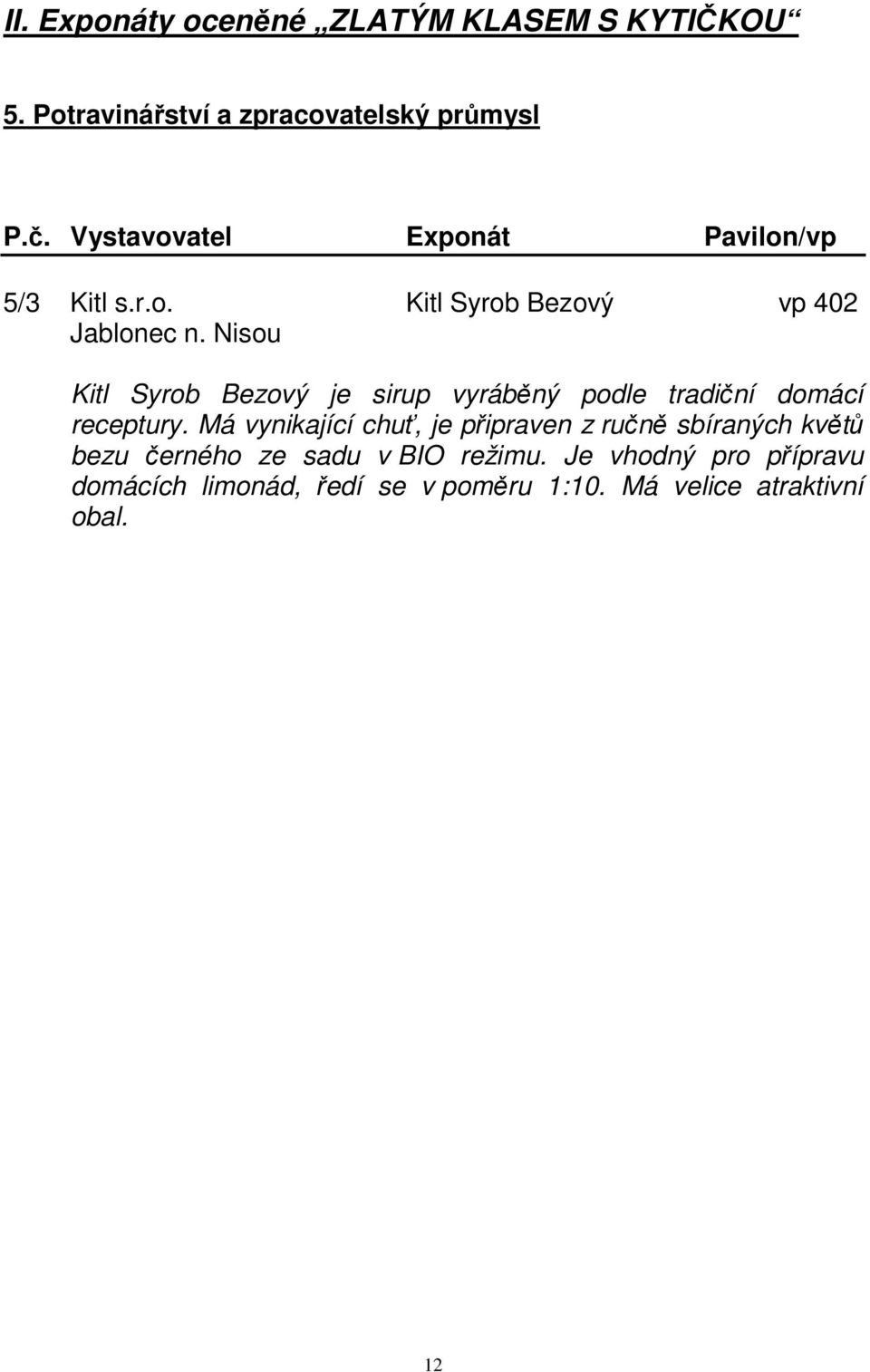 Nisou Kitl Syrob Bezový je sirup vyráběný podle tradiční domácí receptury.