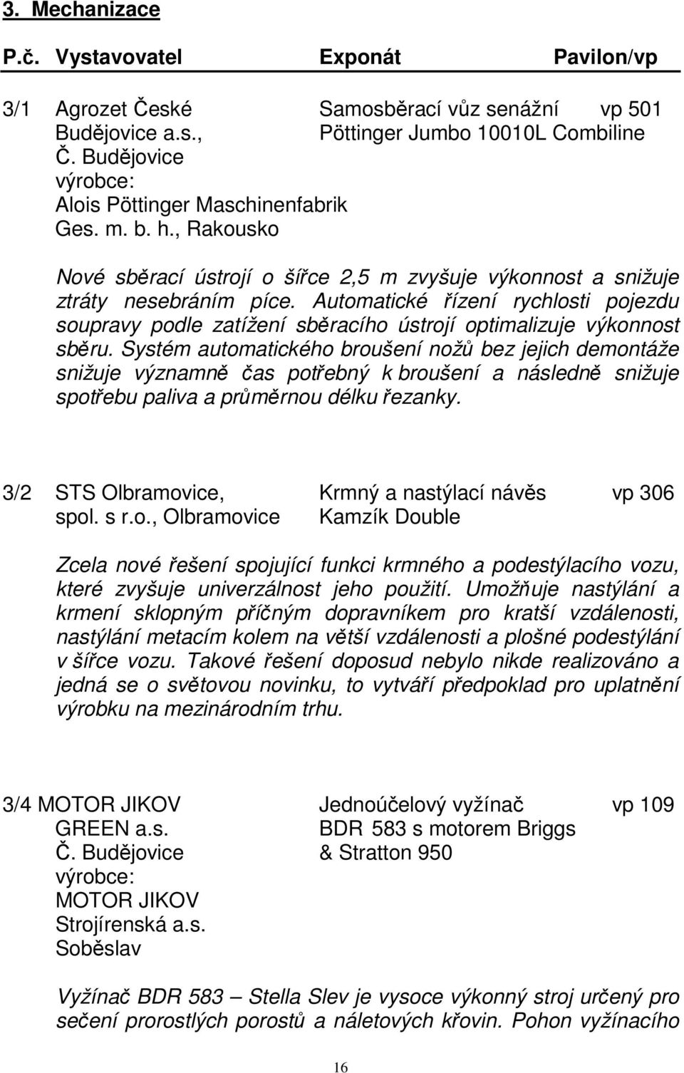 Automatické řízení rychlosti pojezdu soupravy podle zatížení sběracího ústrojí optimalizuje výkonnost sběru.