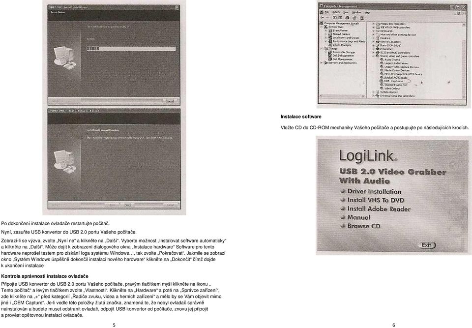 Může dojít k zobrazení dialogového okna Instalace hardware Software pro tento hardware neprošel testem pro získání loga systému Windows, tak zvolte Pokračovat.