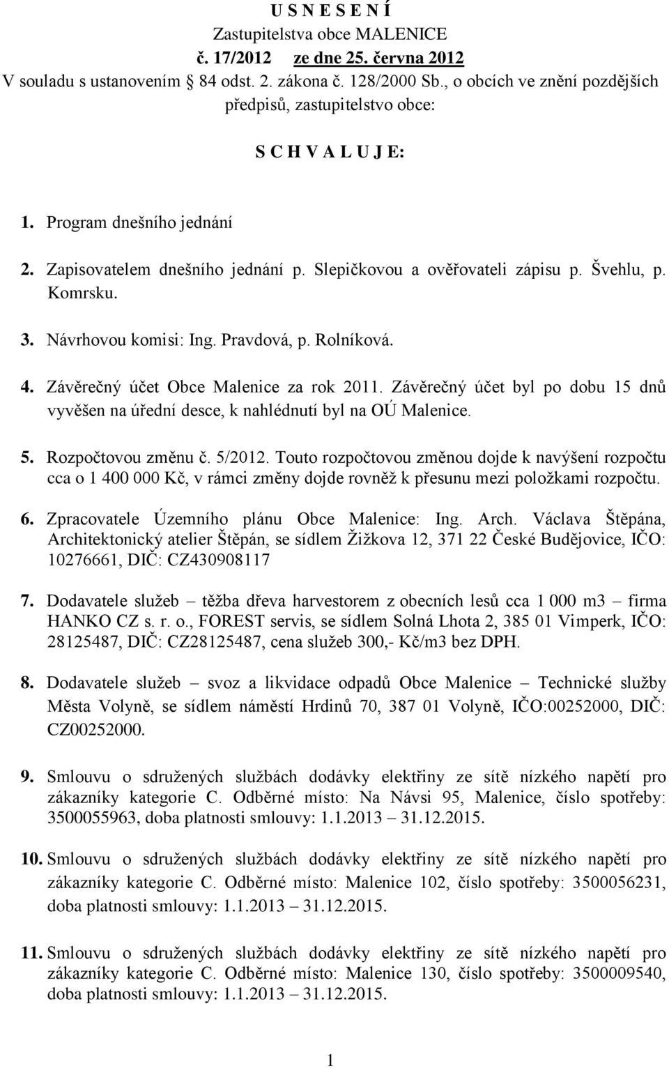 Komrsku. 3. Návrhovou komisi: Ing. Pravdová, p. Rolníková. 4. Závěrečný účet Obce Malenice za rok 2011. Závěrečný účet byl po dobu 15 dnů vyvěšen na úřední desce, k nahlédnutí byl na OÚ Malenice. 5.